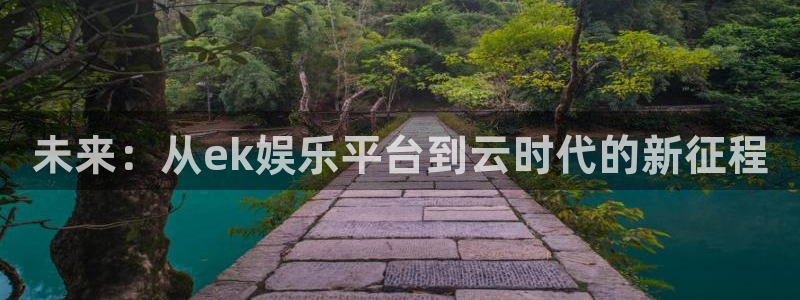 彩客网主管：未来：从ek娱乐平台到云时代的新征程