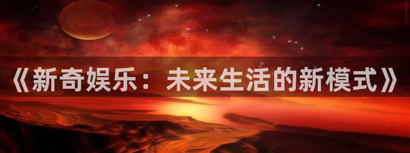 福建彩客网机电股份公司：《新奇娱乐：未来生活的新模式》