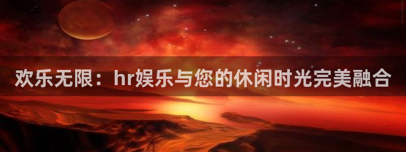 彩客网体育2：欢乐无限：hr娱乐与您的休闲时光完美融合