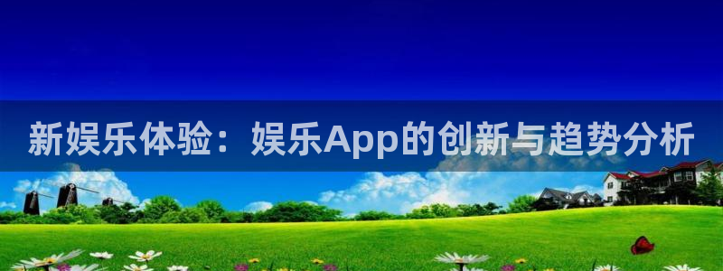 彩客网体育网页版入口：新娱乐体验：娱乐App的创新与趋势分析
