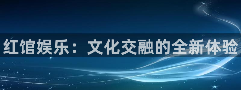 彩客网招商：红馆娱乐：文化交融的全新体验