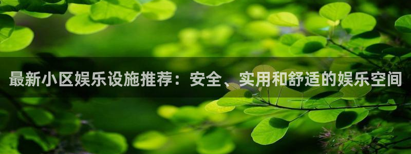 彩客网kgame：最新小区娱乐设施推荐：安全、实用和舒适的娱乐空间